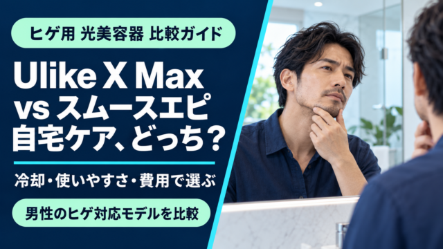 Ulike X Maxとパナソニック スムースエピを比較｜ヒゲ用ならどちらを選ぶ？